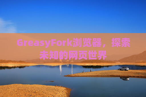 GreasyFork浏览器，探索未知的网页世界