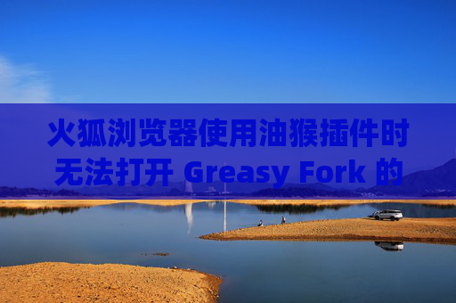 火狐浏览器使用油猴插件时无法打开 Greasy Fork 的解决方案